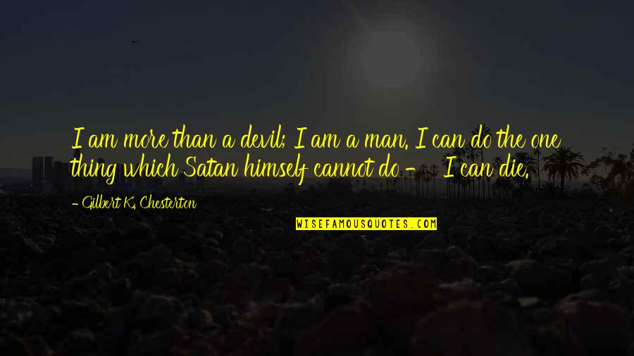 The Man I Am Quotes By Gilbert K. Chesterton: I am more than a devil; I am The Man I Am Quotes By Gilbert K. Chesterton: I am more than a devil; I am