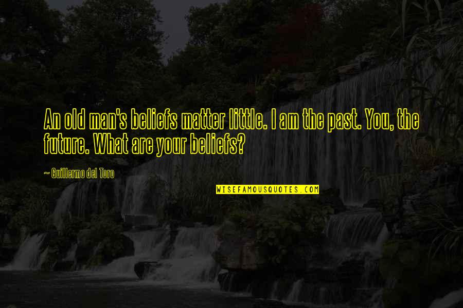 The Man I Am Quotes By Guillermo Del Toro: An old man's beliefs matter little. I am The Man I Am Quotes By Guillermo Del Toro: An old man's beliefs matter little. I am