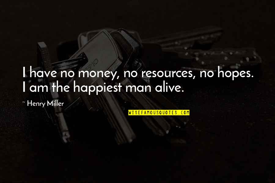 The Man I Am Quotes By Henry Miller: I have no money, no resources, no hopes.