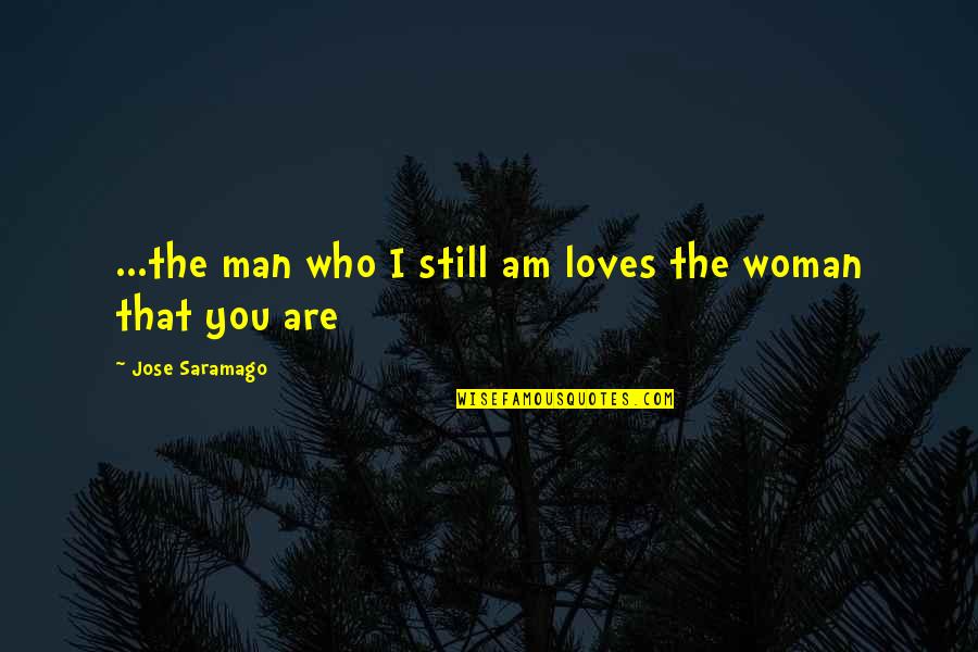 The Man I Am Quotes By Jose Saramago: ...the man who I still am loves the The Man I Am Quotes By Jose Saramago: ...the man who I still am loves the