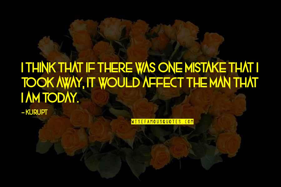 The Man I Am Quotes By Kurupt: I think that if there was one mistake The Man I Am Quotes By Kurupt: I think that if there was one mistake