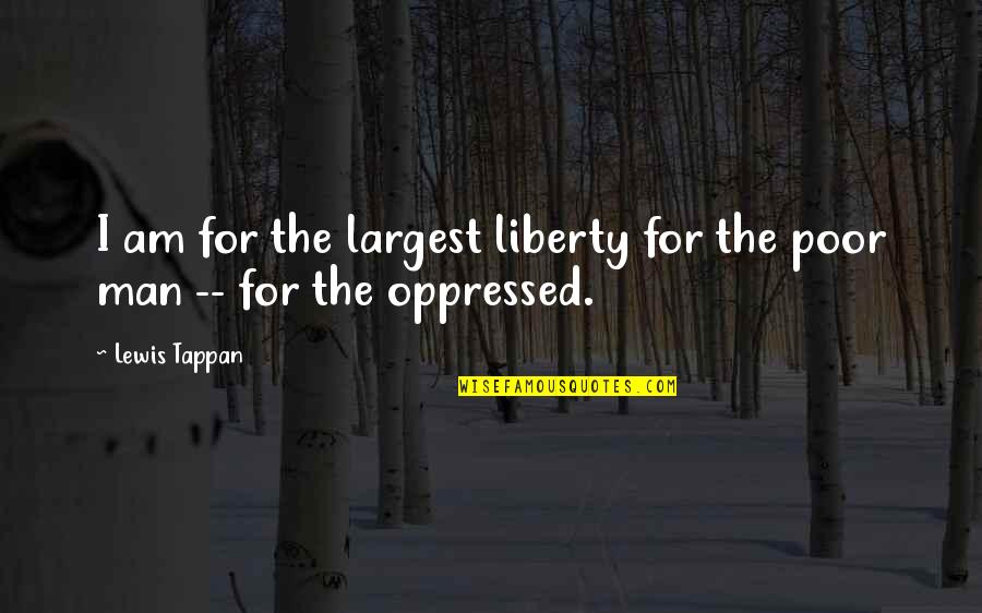 The Man I Am Quotes By Lewis Tappan: I am for the largest liberty for the