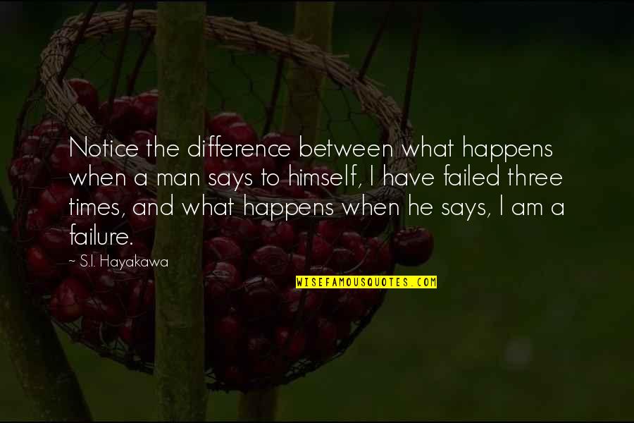 The Man I Am Quotes By S.I. Hayakawa: Notice the difference between what happens when a The Man I Am Quotes By S.I. Hayakawa: Notice the difference between what happens when a