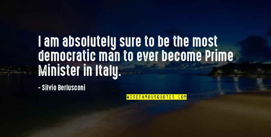 The Man I Am Quotes By Silvio Berlusconi: I am absolutely sure to be the most The Man I Am Quotes By Silvio Berlusconi: I am absolutely sure to be the most