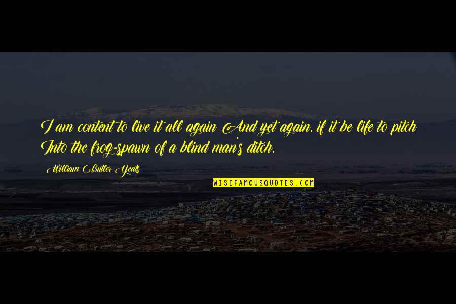 The Man I Am Quotes By William Butler Yeats: I am content to live it all again The Man I Am Quotes By William Butler Yeats: I am content to live it all again