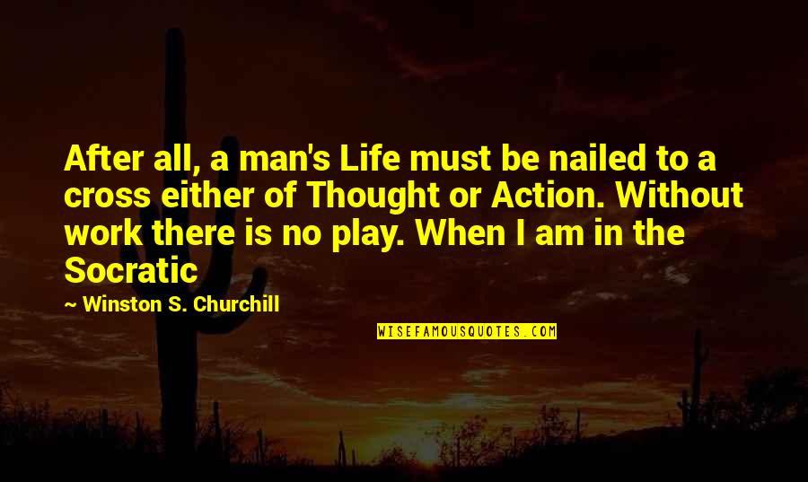 The Man I Am Quotes By Winston S. Churchill: After all, a man's Life must be nailed The Man I Am Quotes By Winston S. Churchill: After all, a man's Life must be nailed