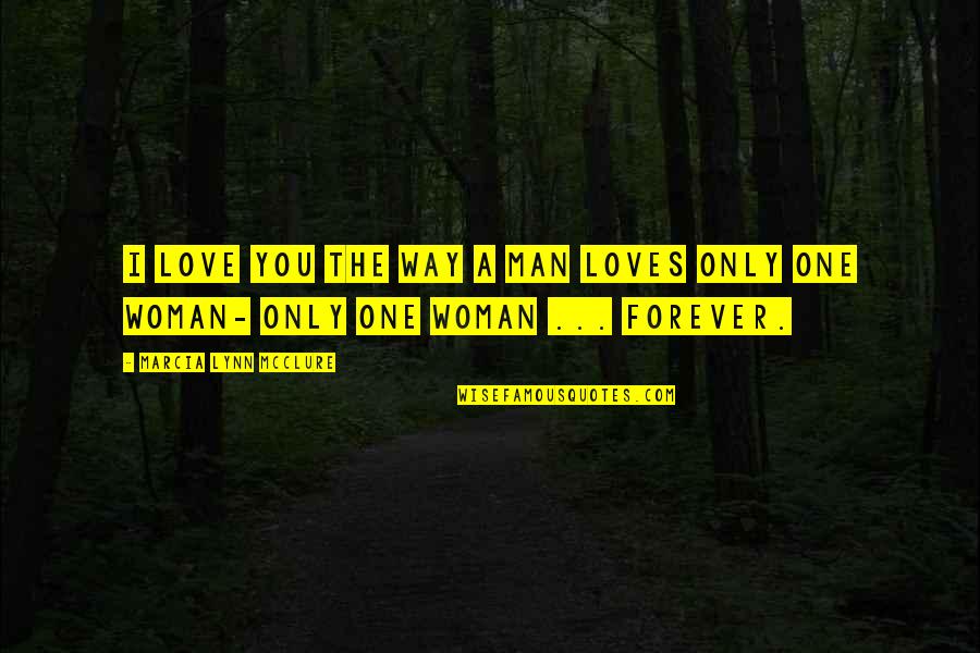 The Man I Love Quotes By Marcia Lynn McClure: I love you the way a man loves