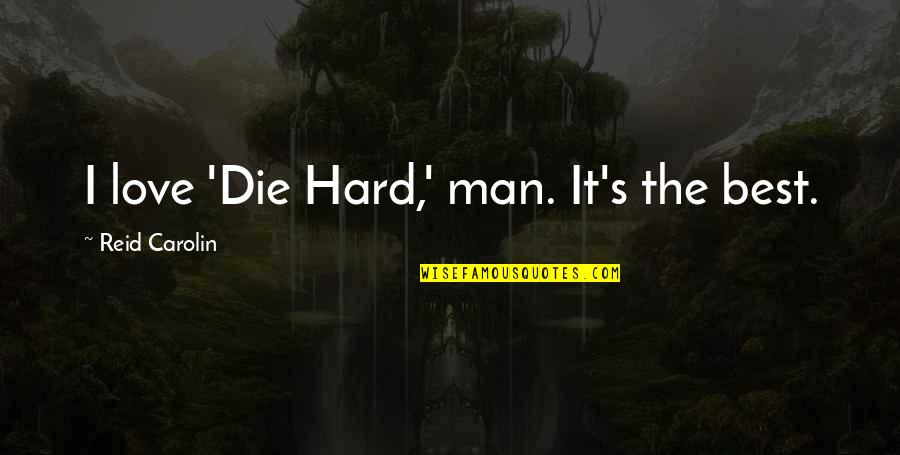 The Man I Love Quotes By Reid Carolin: I love 'Die Hard,' man. It's the best.