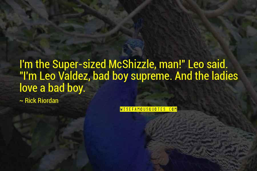 The Man I Love Quotes By Rick Riordan: I'm the Super-sized McShizzle, man!" Leo said. "I'm