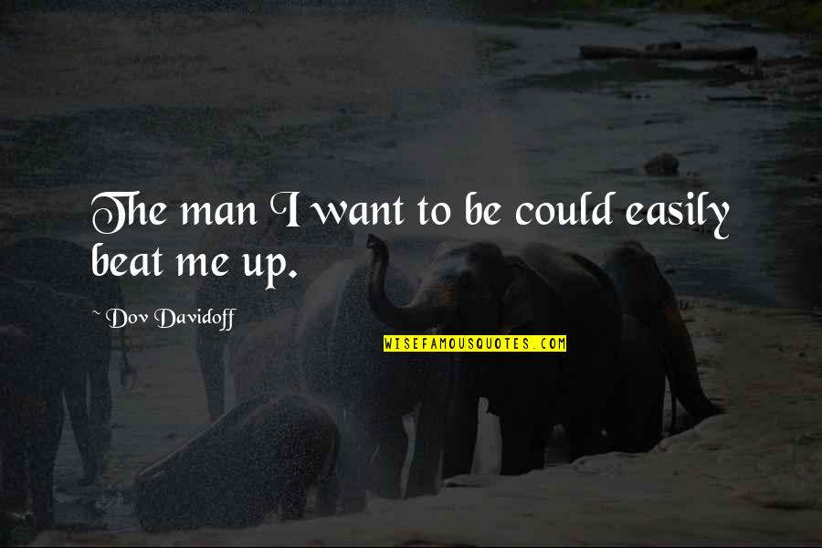 The Man I Want Quotes By Dov Davidoff: The man I want to be could easily