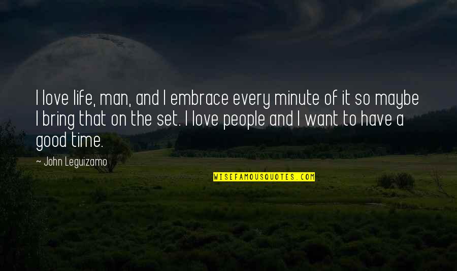 The Man I Want Quotes By John Leguizamo: I love life, man, and I embrace every