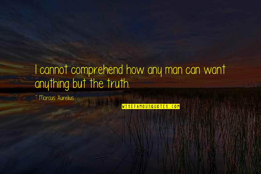 The Man I Want Quotes By Marcus Aurelius: I cannot comprehend how any man can want