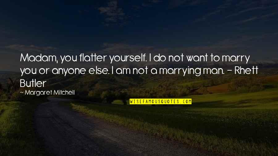 The Man I Want To Marry Quotes By Margaret Mitchell: Madam, you flatter yourself. I do not want