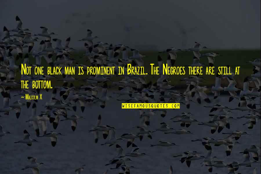 The Man In Black Quotes By Malcolm X: Not one black man is prominent in Brazil.