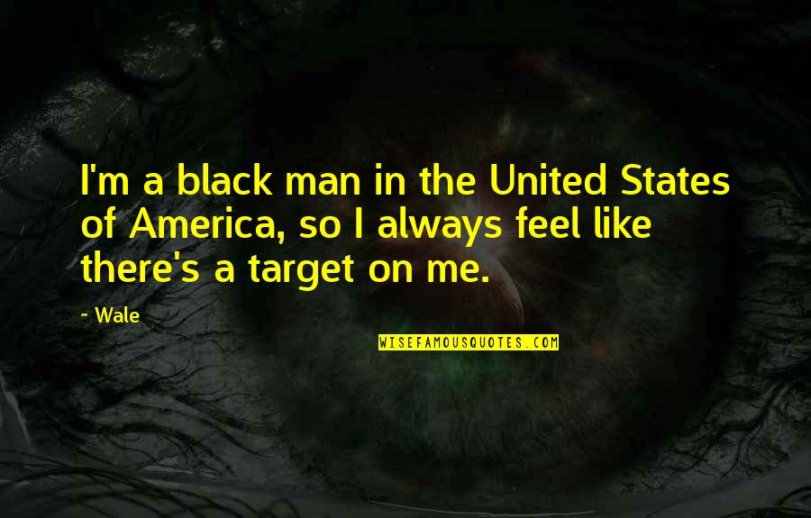 The Man In Black Quotes By Wale: I'm a black man in the United States The Man In Black Quotes By Wale: I'm a black man in the United States