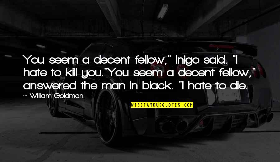 The Man In Black Quotes By William Goldman: You seem a decent fellow," Inigo said. "I The Man In Black Quotes By William Goldman: You seem a decent fellow," Inigo said. "I