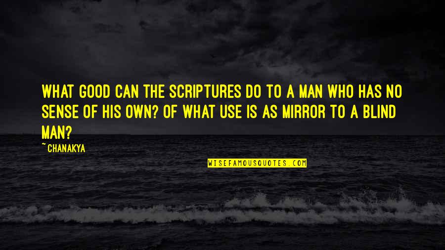 The Man In The Mirror Quotes By Chanakya: What good can the scriptures do to a