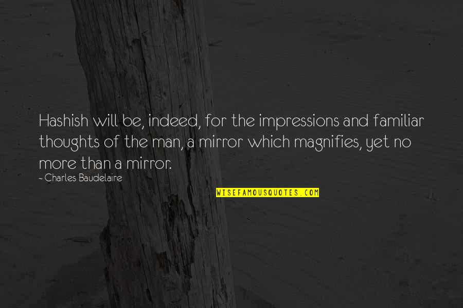 The Man In The Mirror Quotes By Charles Baudelaire: Hashish will be, indeed, for the impressions and