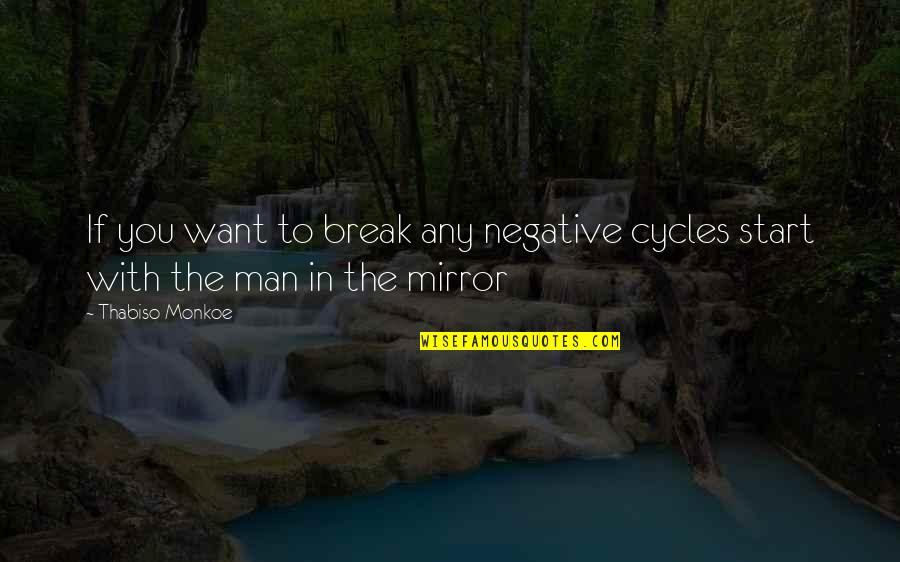 The Man In The Mirror Quotes By Thabiso Monkoe: If you want to break any negative cycles