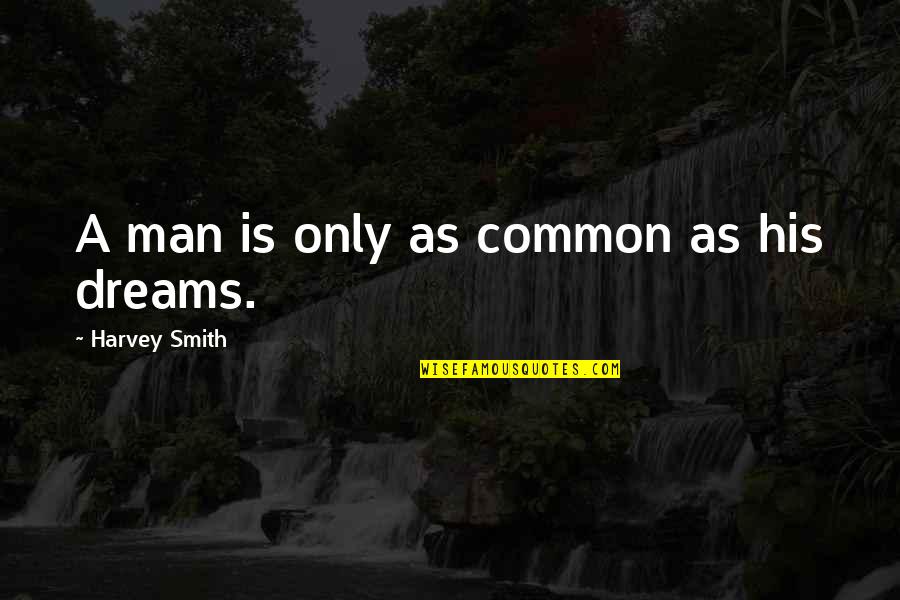 The Man Of My Dreams Quotes By Harvey Smith: A man is only as common as his