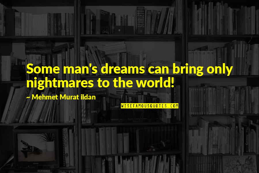 The Man Of My Dreams Quotes By Mehmet Murat Ildan: Some man's dreams can bring only nightmares to