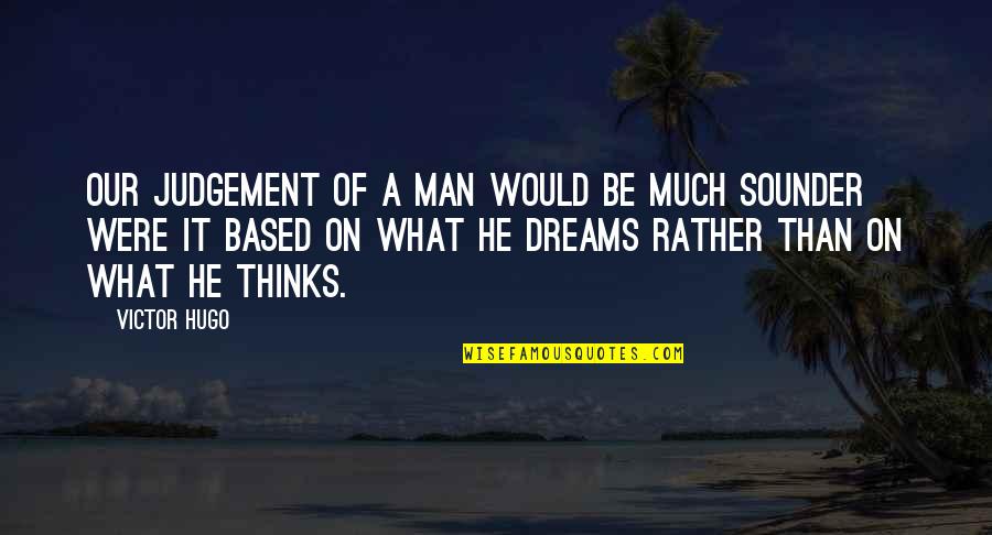 The Man Of My Dreams Quotes By Victor Hugo: our judgement of a man would be much