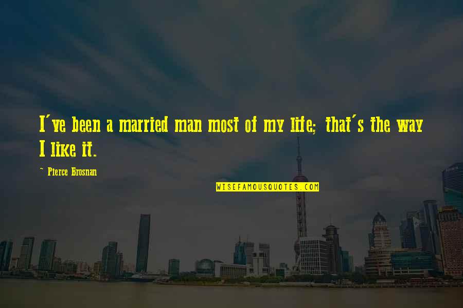 The Man Of My Life Quotes By Pierce Brosnan: I've been a married man most of my