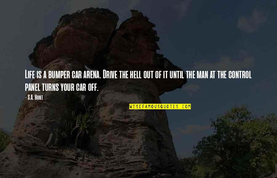 The Man Of Your Life Quotes By S.A. Hunt: Life is a bumper car arena. Drive the