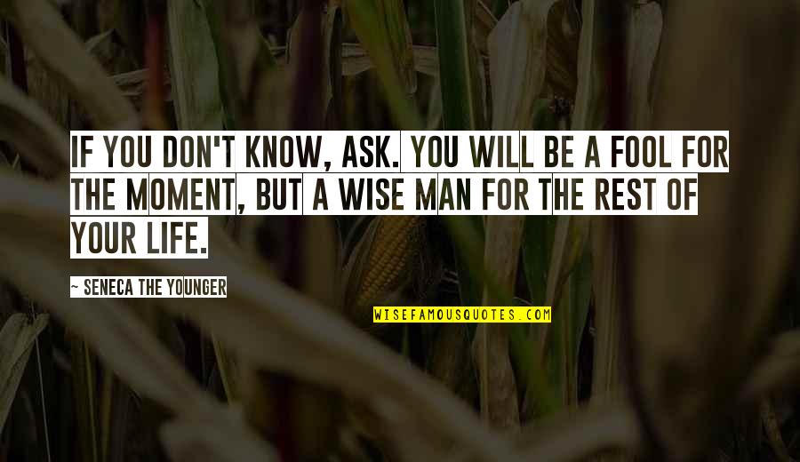 The Man Of Your Life Quotes By Seneca The Younger: If you don't know, ask. You will be The Man Of Your Life Quotes By Seneca The Younger: If you don't know, ask. You will be