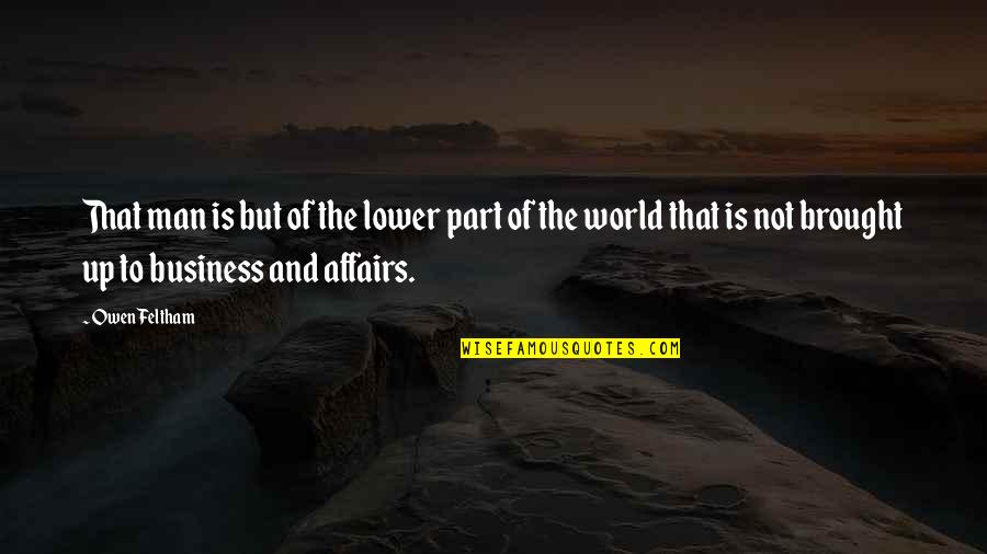 The Man Quotes By Owen Feltham: That man is but of the lower part The Man Quotes By Owen Feltham: That man is but of the lower part