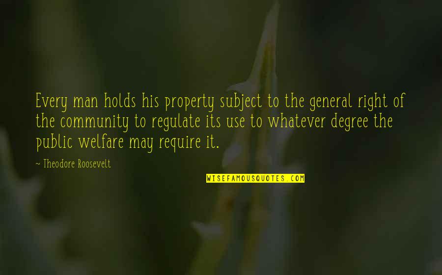 The Man Quotes By Theodore Roosevelt: Every man holds his property subject to the The Man Quotes By Theodore Roosevelt: Every man holds his property subject to the