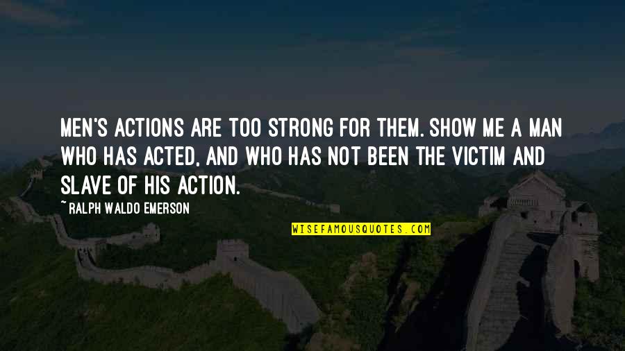 The Man Show Quotes By Ralph Waldo Emerson: Men's actions are too strong for them. Show The Man Show Quotes By Ralph Waldo Emerson: Men's actions are too strong for them. Show