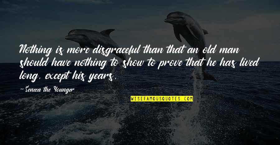 The Man Show Quotes By Seneca The Younger: Nothing is more disgraceful than that an old The Man Show Quotes By Seneca The Younger: Nothing is more disgraceful than that an old