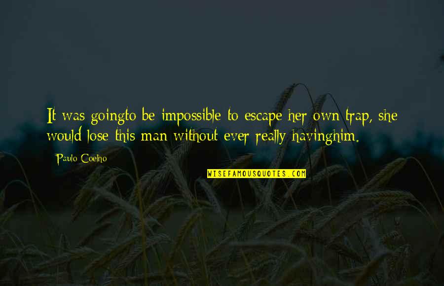 The Man Trap Quotes By Paulo Coelho: It was goingto be impossible to escape her