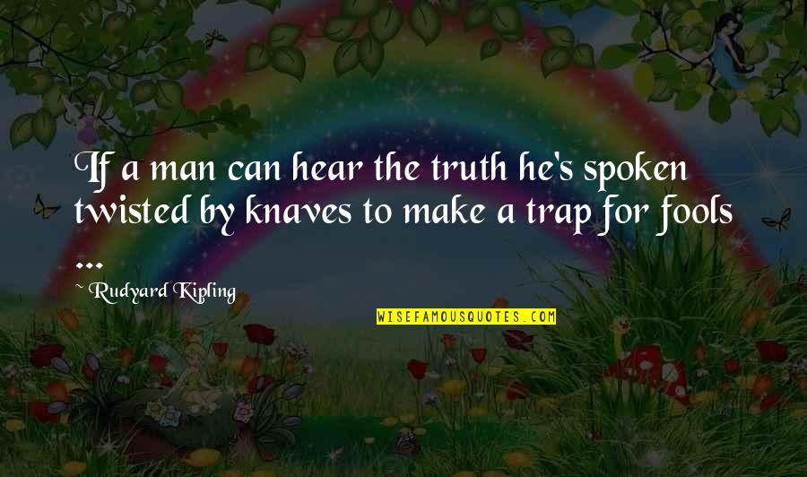 The Man Trap Quotes By Rudyard Kipling: If a man can hear the truth he's