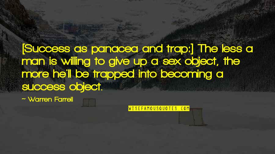 The Man Trap Quotes By Warren Farrell: [Success as panacea and trap:] The less a