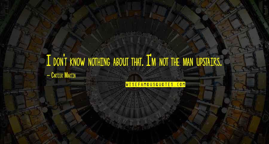 The Man Upstairs Quotes By Cartier Martin: I don't know nothing about that. I'm not