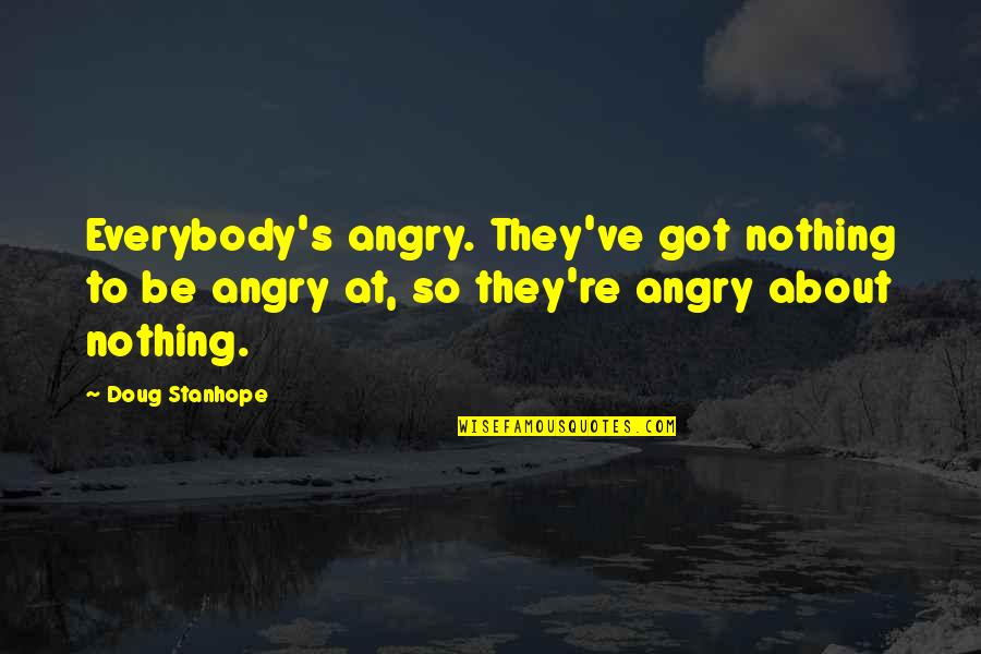 The Man Upstairs Quotes By Doug Stanhope: Everybody's angry. They've got nothing to be angry