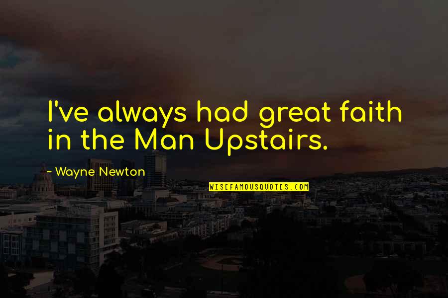 The Man Upstairs Quotes By Wayne Newton: I've always had great faith in the Man