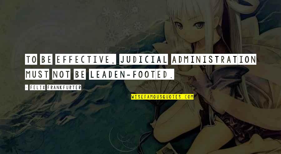 The Man Who Laughs 1928 Quotes By Felix Frankfurter: To be effective, judicial administration must not be The Man Who Laughs 1928 Quotes By Felix Frankfurter: To be effective, judicial administration must not be