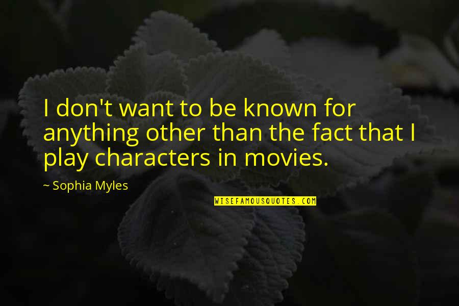 The Man Who Loved Clowns Quotes By Sophia Myles: I don't want to be known for anything The Man Who Loved Clowns Quotes By Sophia Myles: I don't want to be known for anything