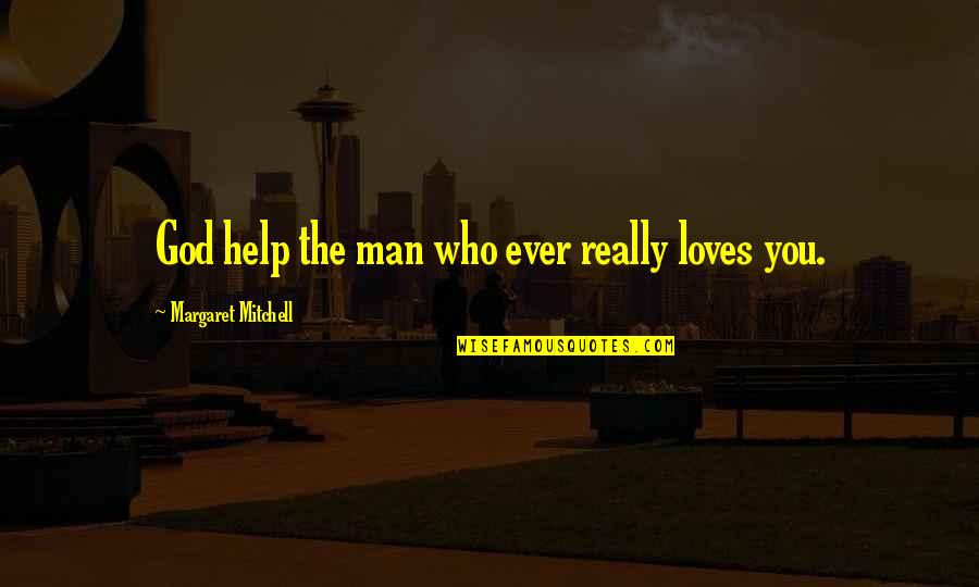 The Man Who Loves You Quotes By Margaret Mitchell: God help the man who ever really loves