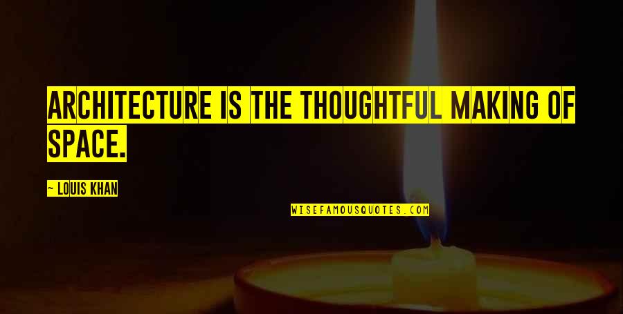 The Man Who Was Thursday Quotes By Louis Khan: Architecture is the thoughtful making of space. The Man Who Was Thursday Quotes By Louis Khan: Architecture is the thoughtful making of space.