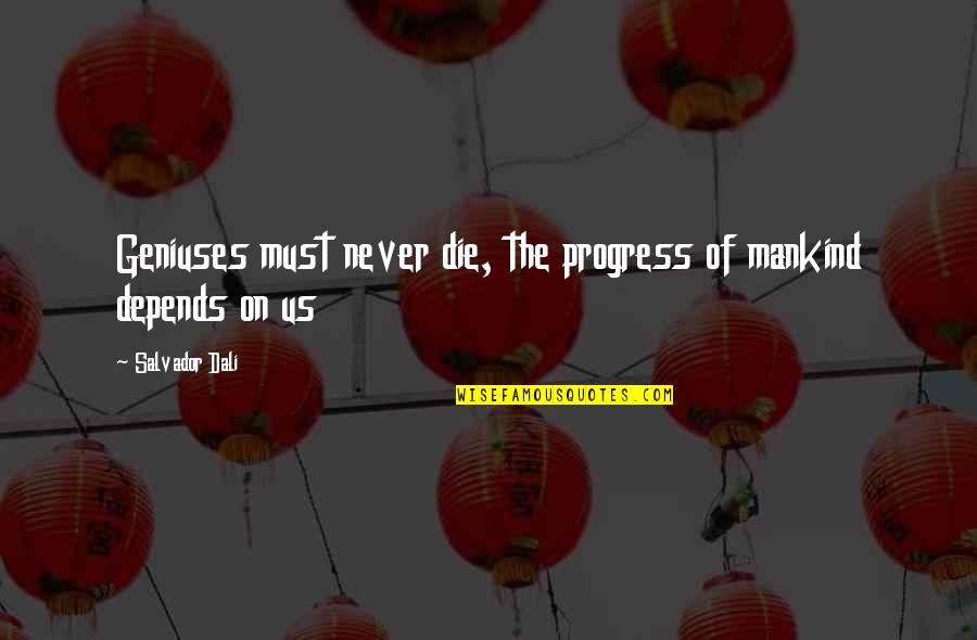 The Man Who Was Thursday Quotes By Salvador Dali: Geniuses must never die, the progress of mankind The Man Who Was Thursday Quotes By Salvador Dali: Geniuses must never die, the progress of mankind