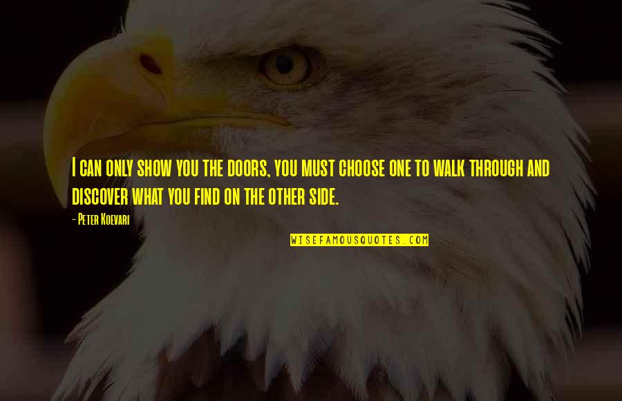 The Man With The Iron Fists Quotes By Peter Koevari: I can only show you the doors, you The Man With The Iron Fists Quotes By Peter Koevari: I can only show you the doors, you