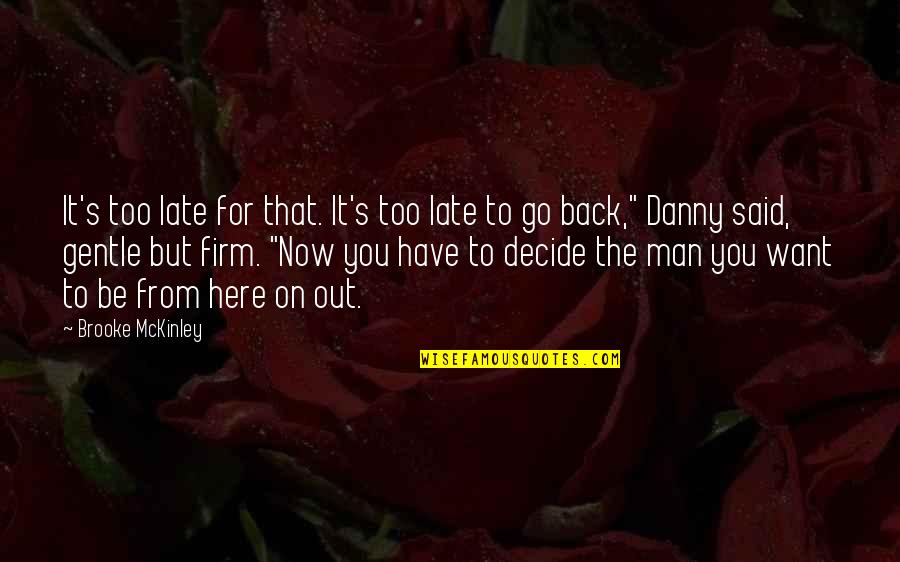 The Man You Want Quotes By Brooke McKinley: It's too late for that. It's too late The Man You Want Quotes By Brooke McKinley: It's too late for that. It's too late