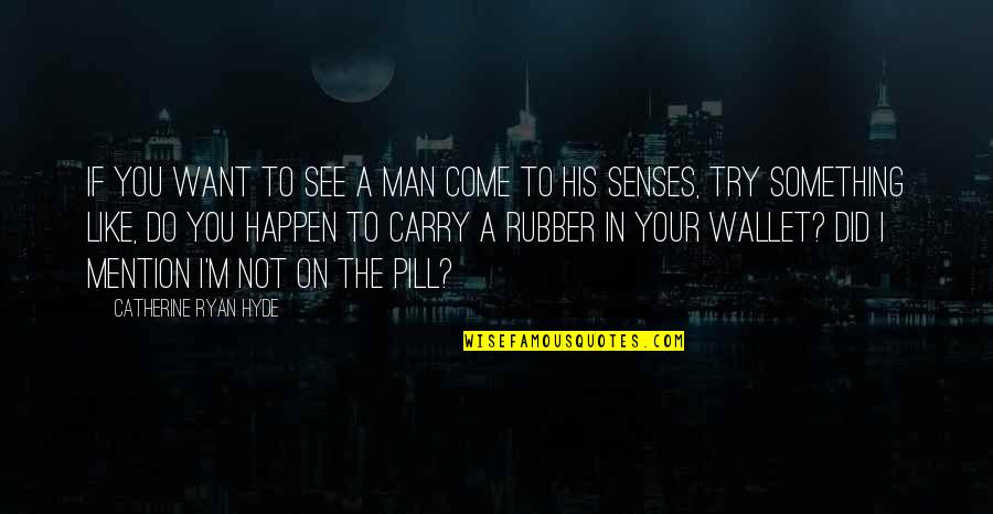 The Man You Want Quotes By Catherine Ryan Hyde: If you want to see a man come The Man You Want Quotes By Catherine Ryan Hyde: If you want to see a man come