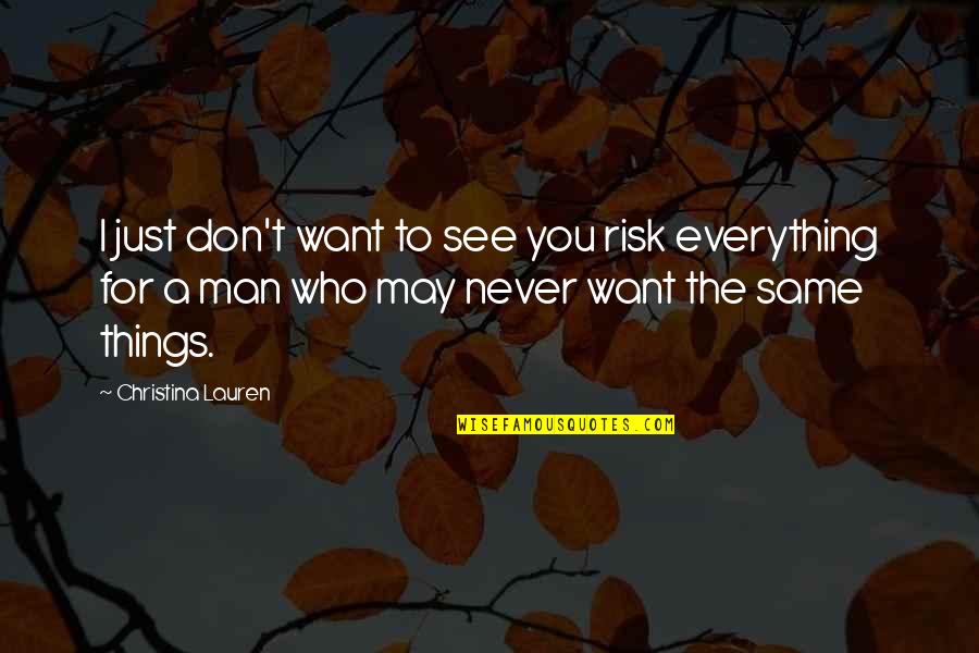 The Man You Want Quotes By Christina Lauren: I just don't want to see you risk The Man You Want Quotes By Christina Lauren: I just don't want to see you risk