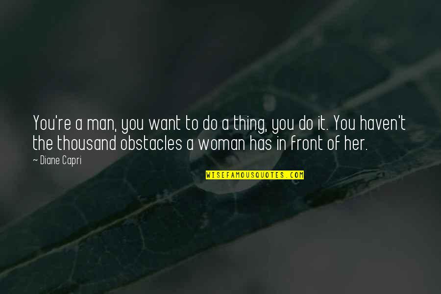 The Man You Want Quotes By Diane Capri: You're a man, you want to do a The Man You Want Quotes By Diane Capri: You're a man, you want to do a
