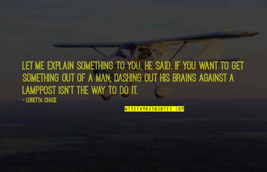 The Man You Want Quotes By Loretta Chase: Let me explain something to you, he said. The Man You Want Quotes By Loretta Chase: Let me explain something to you, he said.